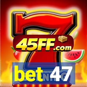 bet 47